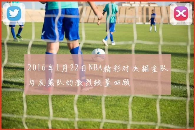 2016年1月22日NBA精彩对决掘金队与灰熊队的激烈较量回顾