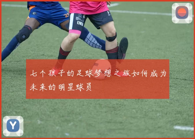 七个孩子的足球梦想之旅如何成为未来的明星球员