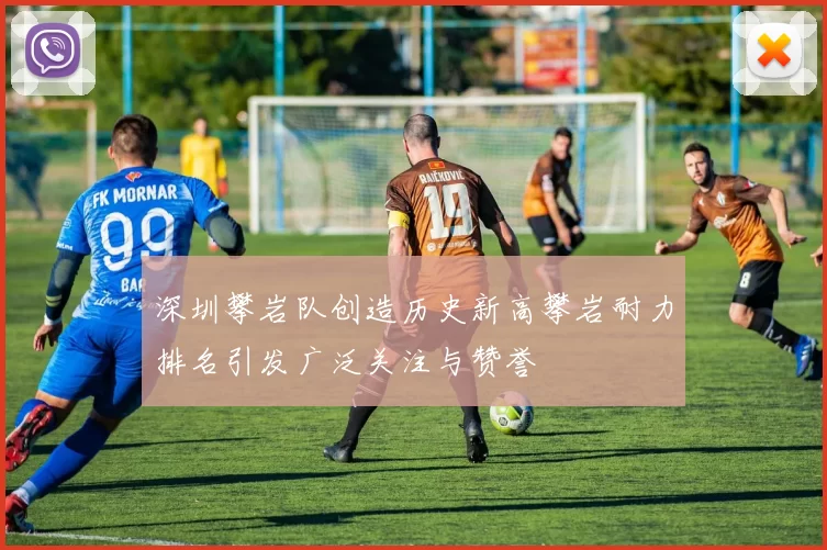 深圳攀岩队创造历史新高攀岩耐力排名引发广泛关注与赞誉