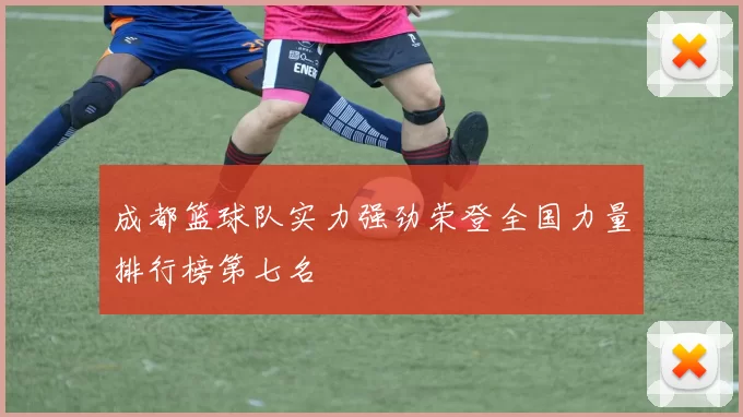 成都篮球队实力强劲荣登全国力量排行榜第七名