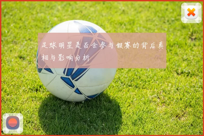 足球明星是否会参与假赛的背后真相与影响分析