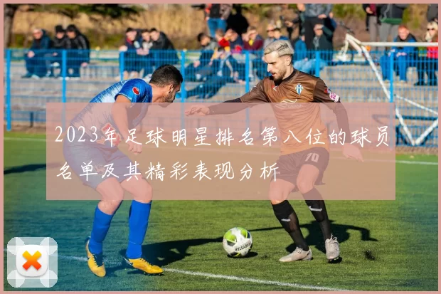 2023年足球明星排名第八位的球员名单及其精彩表现分析