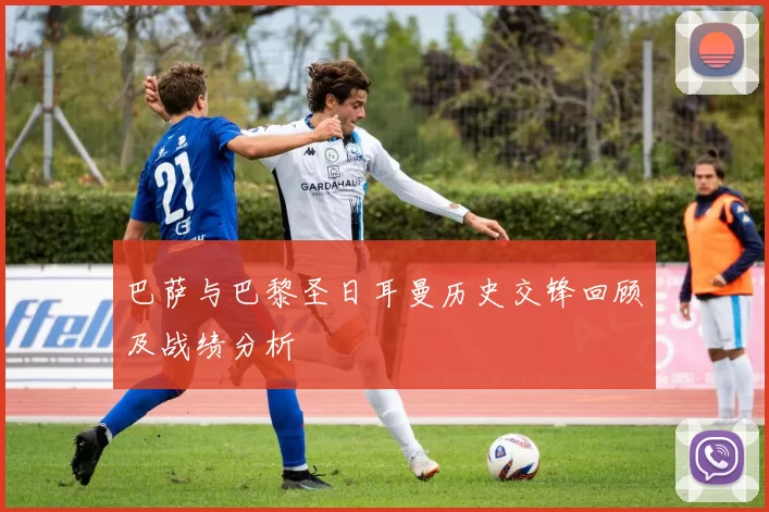 巴萨与巴黎圣日耳曼历史交锋回顾及战绩分析