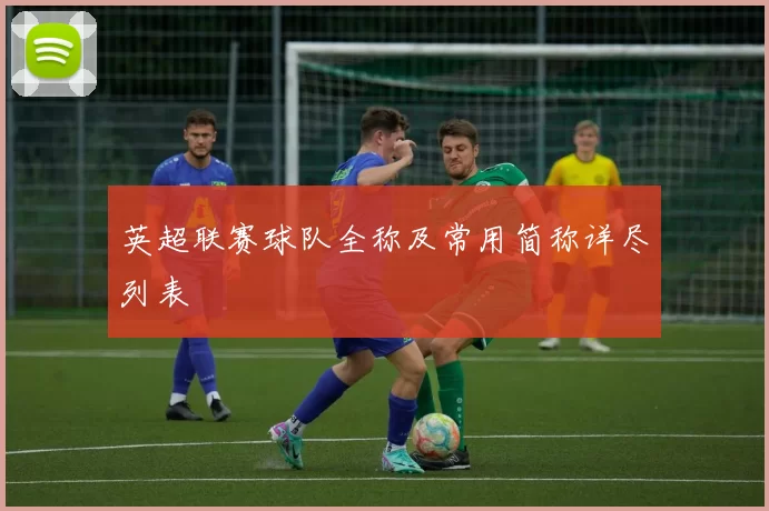 英超联赛球队全称及常用简称详尽列表