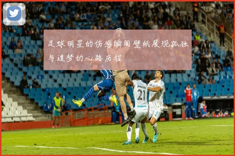 足球明星的伤感瞬间壁纸展现孤独与追梦的心路历程