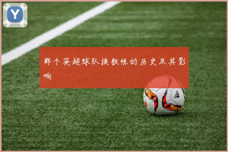 那个英超球队换教练的历史及其影响