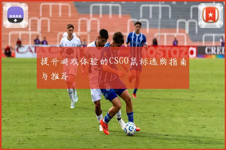 提升游戏体验的CSGO鼠标选购指南与推荐